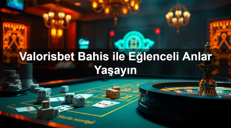 Valorisbet Bahis ile Eğlenceli Anlar Yaşayın