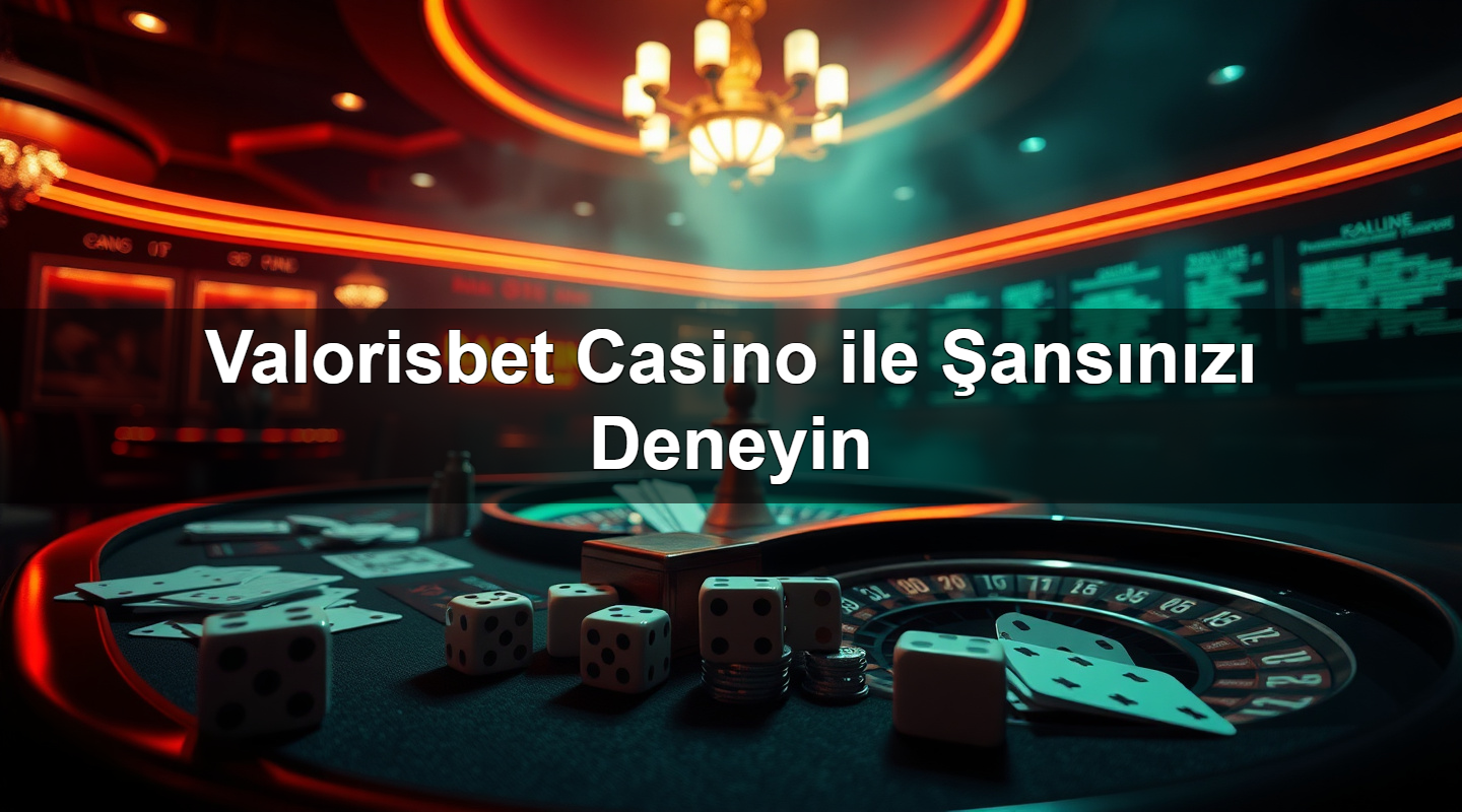 Valorisbet Casino ile Şansınızı Deneyin 2 Valorisbet Casino ile Şansınızı Deneyin