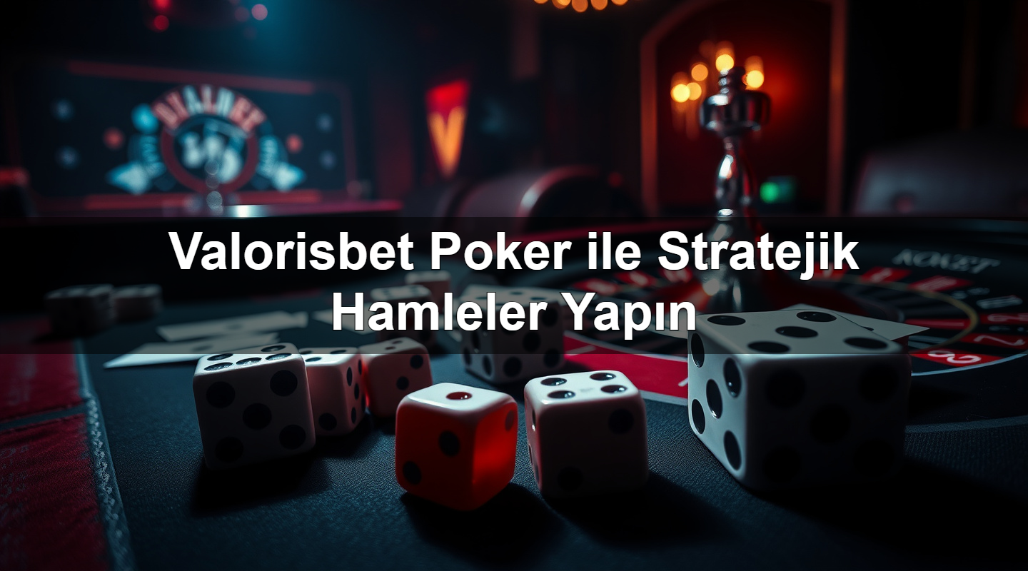 valorisbet poker ile stratejik hamleler yap n 1783632895329